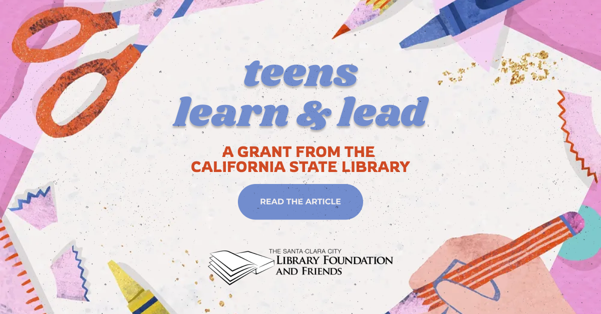 Teens learn and lead - a grant from the California state library supporting the Santa Clara city library