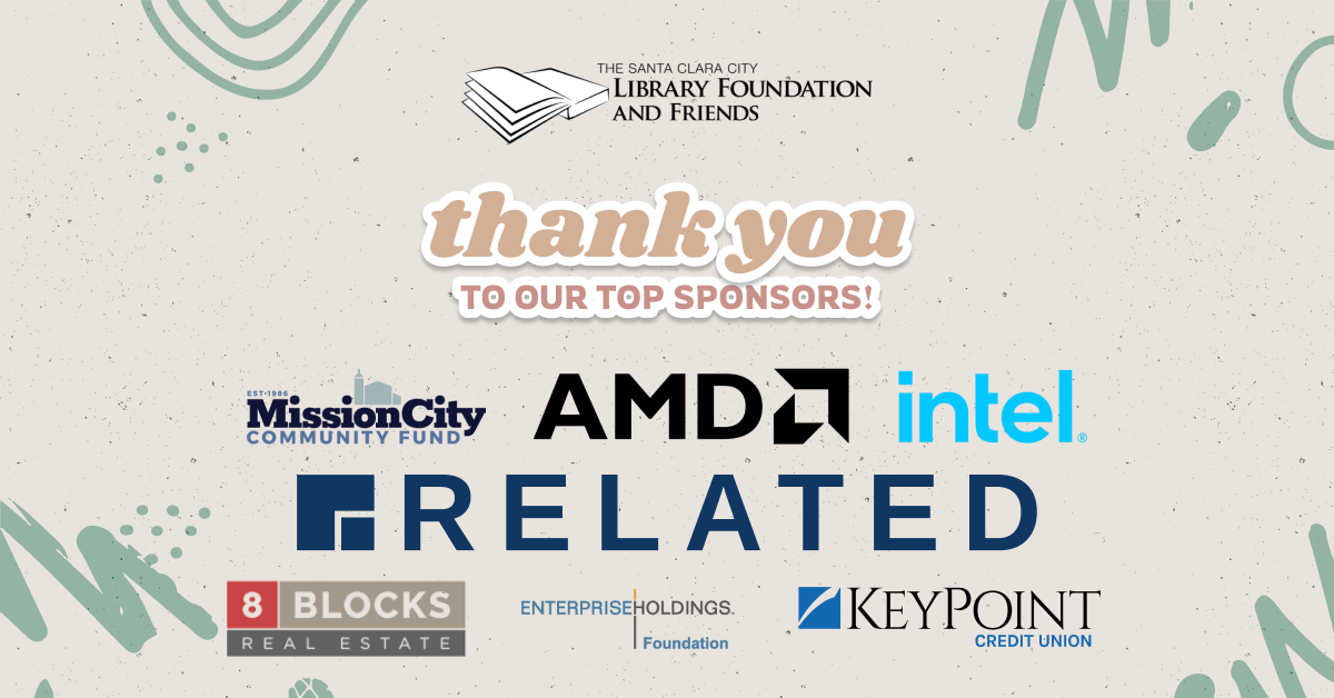 a huge thank you to the top organizational sponsors of the Santa Clara city library foundation and friends: the mission city community fund, AMD, intel, related companies, 8 blocks real estate, enterprise holdings foundation, and keypoint credit union