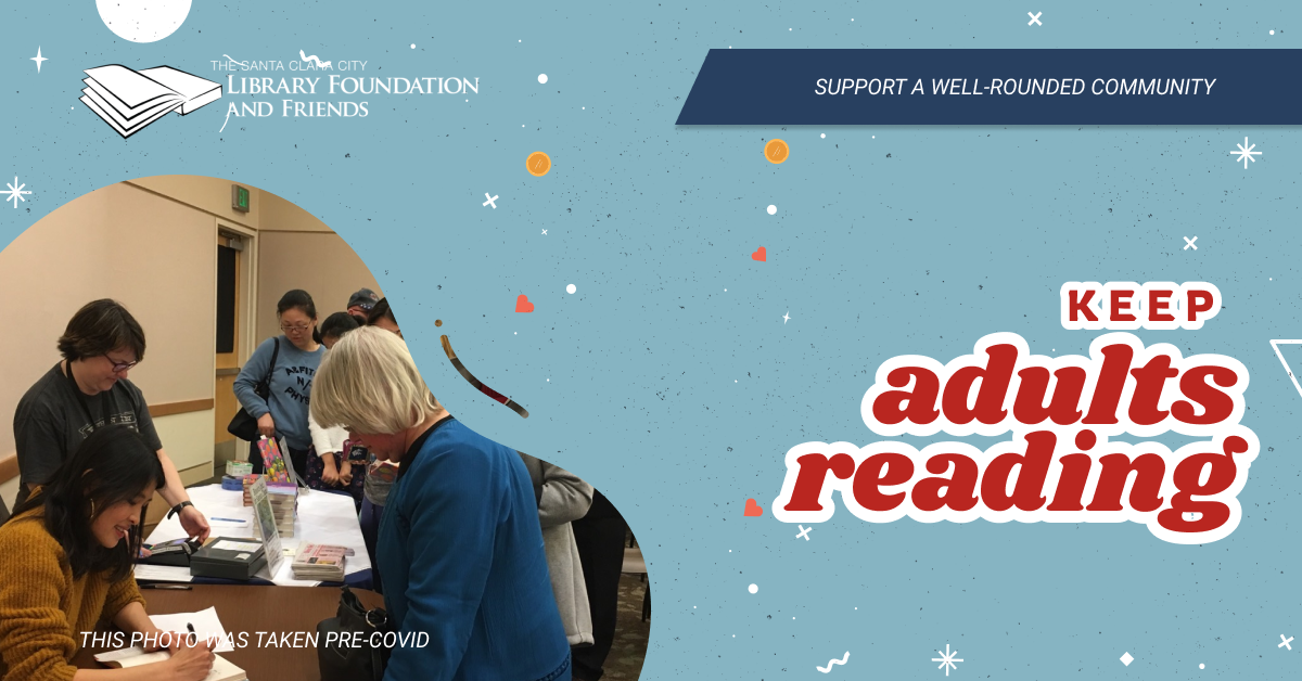 Support a well rounded community by keeping adults reading. You can make it happen by donating to the Santa Clara City Library Foundation and Friends