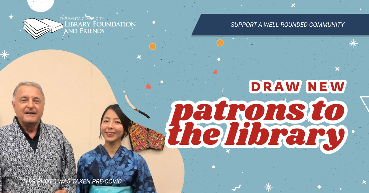 Support a well-rounded community by helping the Santa Clara city library draw new patrons to the library via new programs funded in part by the Santa Clara city library foundation and friends