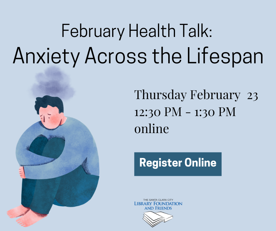 The February health talk is about anxiety across the lifespan. this program is moderated by the Santa Clara city library and Kaiser Permanente
