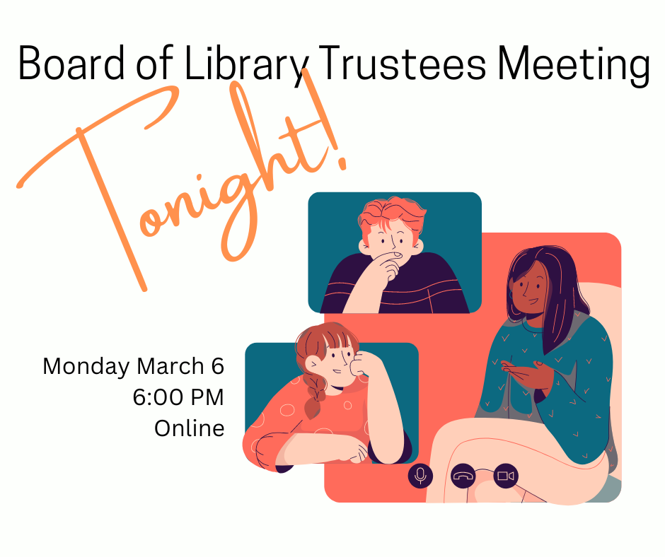 The board of library trustees meeting is tonight, Monday March 6.