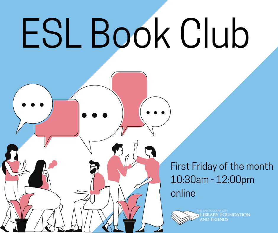 The Santa Clara City Library Foundation and Friends is happy to support the ESL Book Club, which takes place on the first Friday of the Month online from 10:30 am to noon.