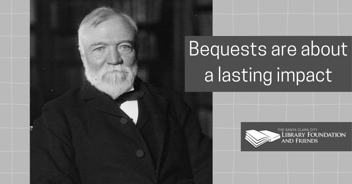 Bequests are about a lasting impact. Donate to the Santa Clara city library foundation and friends in your will.