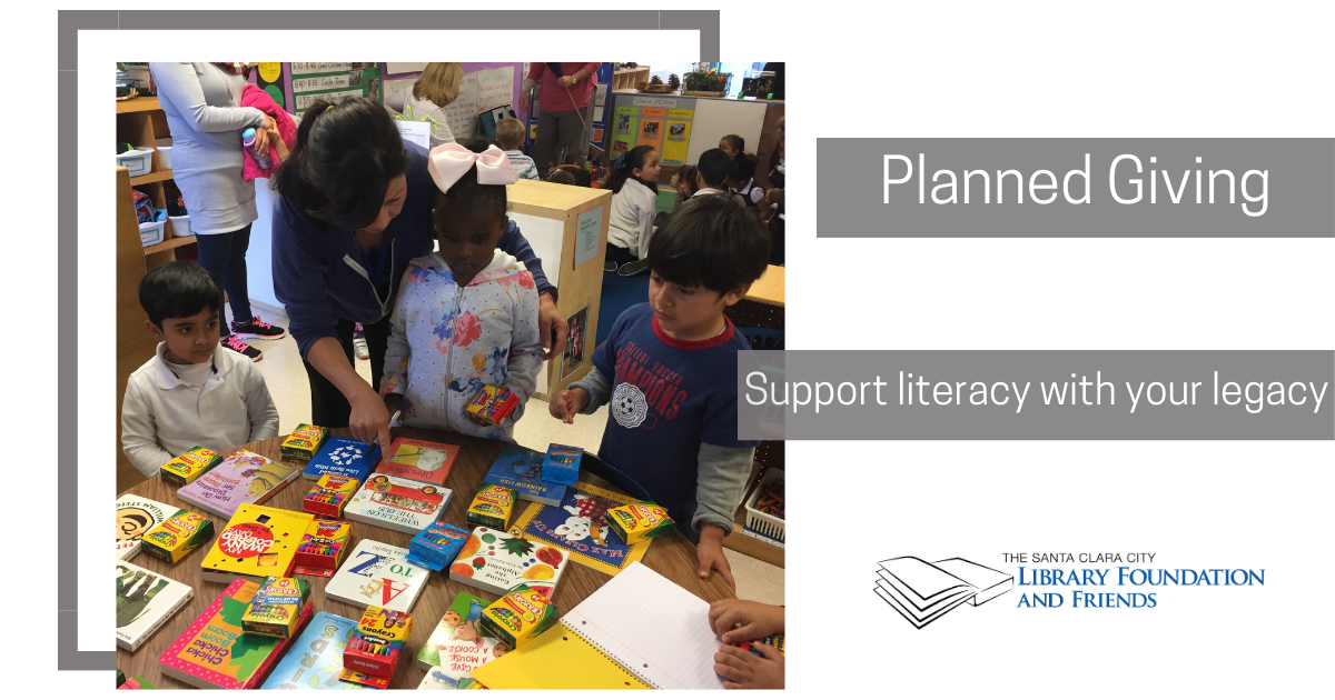 Planned Giving: support literacy with your legacy. Put the Santa Clara City Library Foundation and Friends in your will