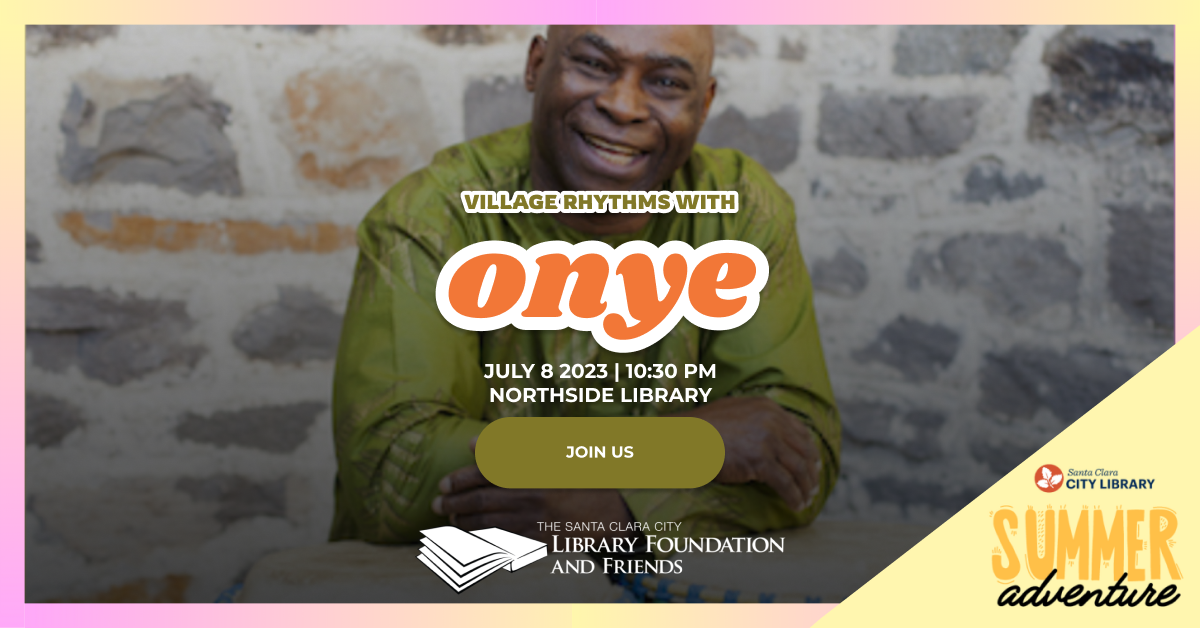 Village Rhythms with Onye, a summer adventure program on July 8 at 10:30am at the northside library. This is part of the summer reading program at the Santa Clara city library sponsored by the Santa Clara city library foundation and friends