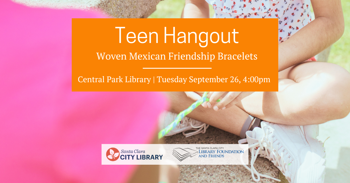 The Santa Clara City Library Foundation and Friends is proud to support the Teen Hangout at Central Park Library on Tuesday September 26 at 4pm, where teens can make Mexican Friendship Bracelets