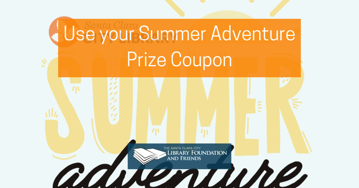 don't forget to use the summer adventure prize coupon at The Friends of the Santa clara city library bookstore at Central Park library